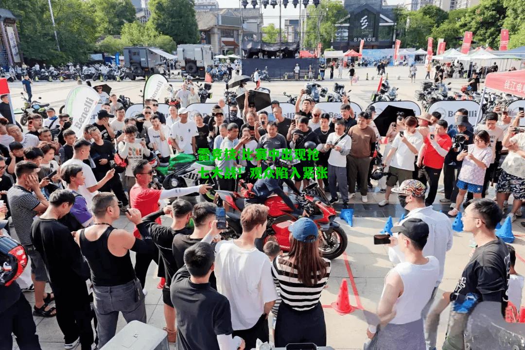 雷竞技:比赛中出现抢七大战！观众陷入紧张