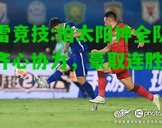 雷竞技:柏太阳神全队齐心协力，豪取连胜
