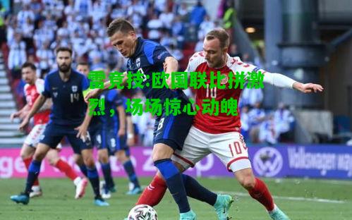 雷竞技:欧国联比拼激烈，场场惊心动魄