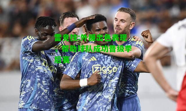 雷竞技:外援出色表现，帮助球队成功晋级季后赛