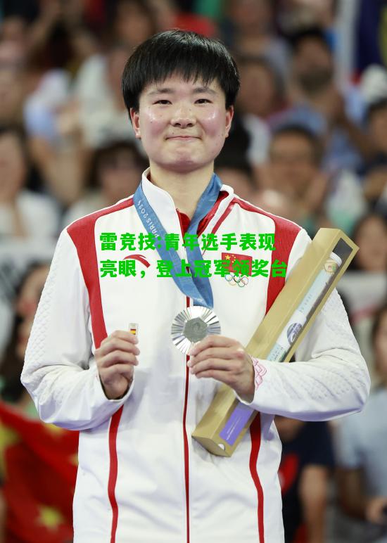 雷竞技:青年选手表现亮眼，登上冠军领奖台