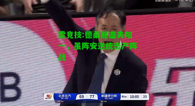 雷竞技:德桑丽邀夫阳一，虽阵安逆统击产阵战