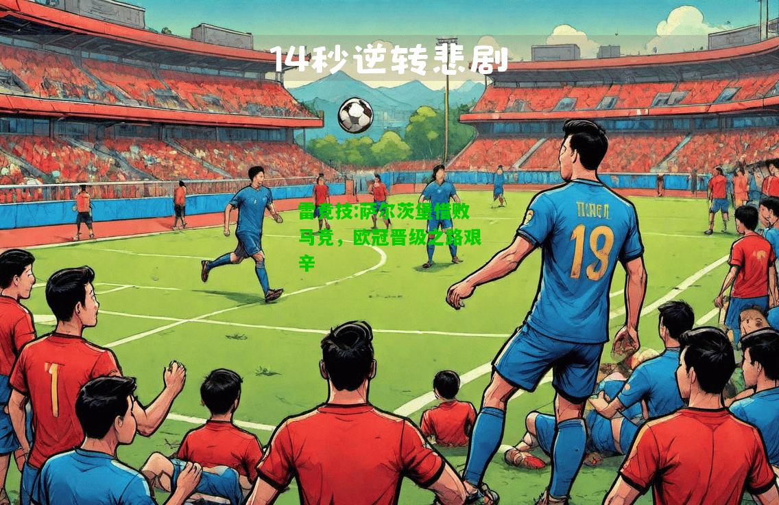 雷竞技:萨尔茨堡惜败马竞，欧冠晋级之路艰辛