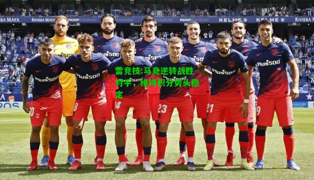 雷竞技:马竞逆转战胜对手，维持积分势头稳定