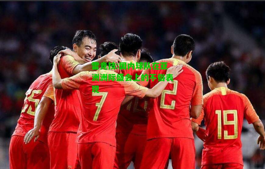 雷竞技:国内球队在亚洲洲际盛会上的不俗表现