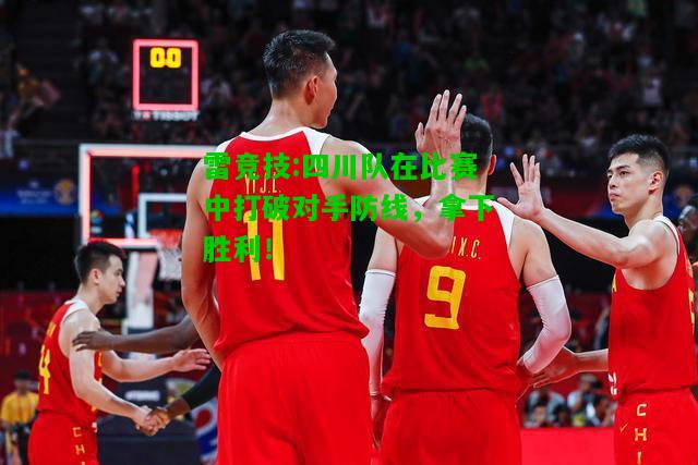 雷竞技:四川队在比赛中打破对手防线，拿下胜利！