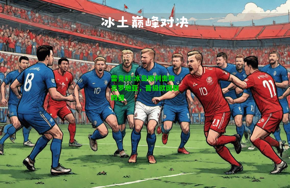 雷竞技:冰岛顺利击败克罗地亚，晋级欧国联四强