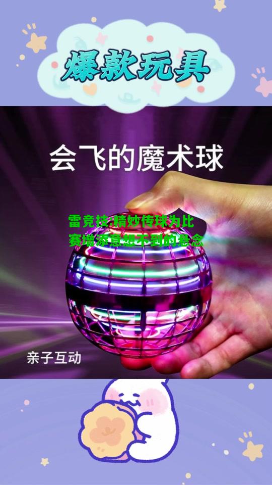 雷竞技:精妙传球为比赛增添意想不到的悬念