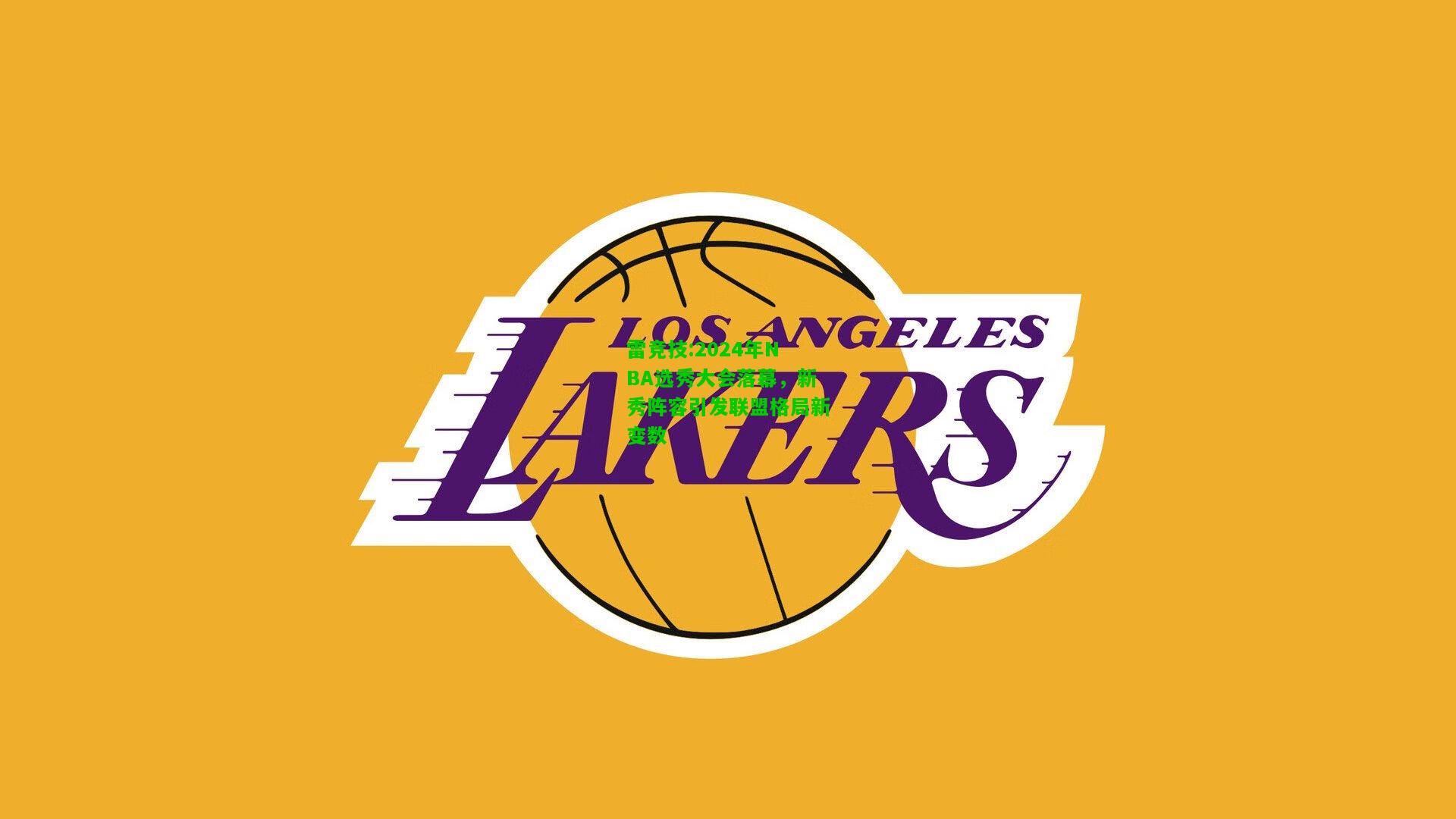雷竞技:2024年NBA选秀大会落幕，新秀阵容引发联盟格局新变数
